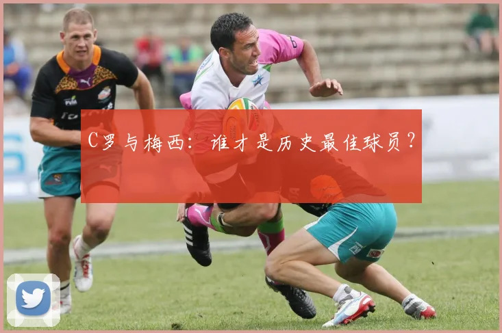 C罗与梅西:谁才是历史最佳球员?