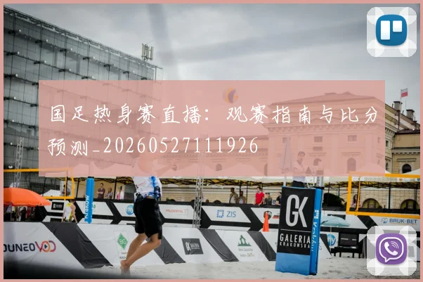 国足热身赛直播：观赛指南与比分预测_20260527111926