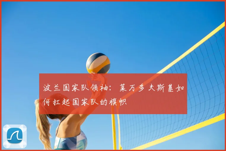 波兰国家队领袖：莱万多夫斯基如何扛起国家队的旗帜